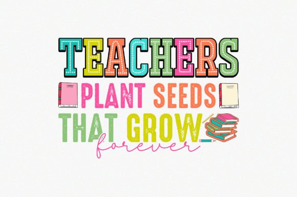 Teachers Plant Seeds That Grow Forever